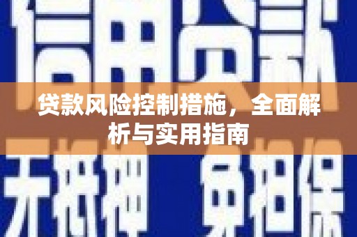 新抚贷款风险控制措施，全面解析与实用指南