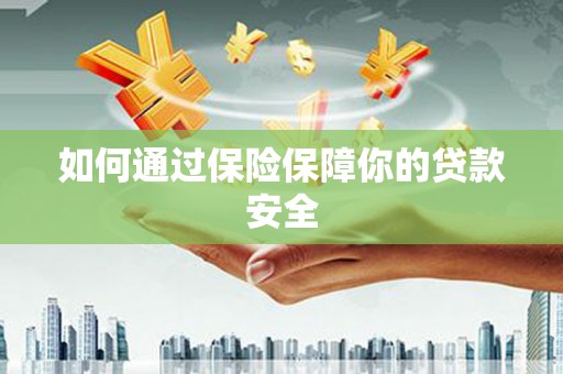 新抚如何通过保险保障你的贷款安全