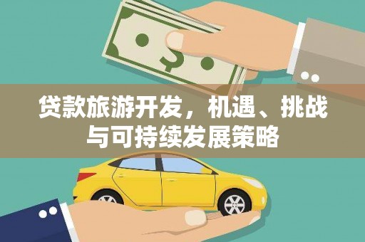 新抚贷款旅游开发，机遇、挑战与可持续发展策略