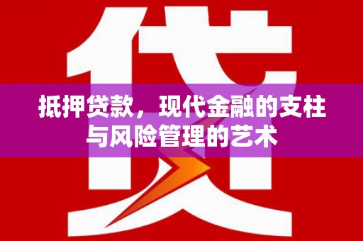 新抚抵押贷款，现代金融的支柱与风险管理的艺术