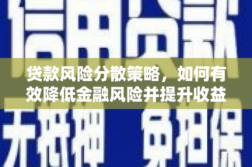 新抚贷款风险分散策略，如何有效降低金融风险并提升收益