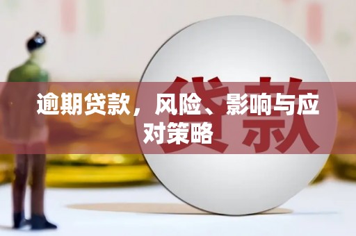 新抚逾期贷款，风险、影响与应对策略