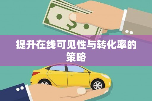 新抚提升在线可见性与转化率的策略