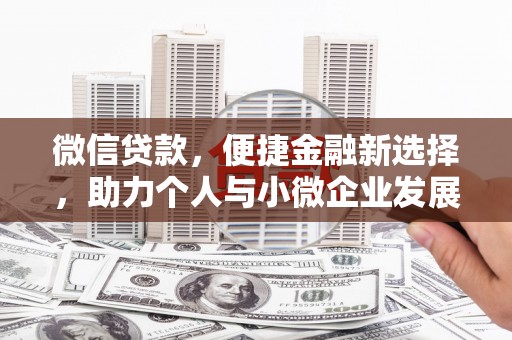 新抚微信贷款，便捷金融新选择，助力个人与小微企业发展