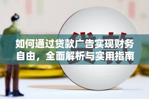 新抚如何通过贷款广告实现财务自由，全面解析与实用指南
