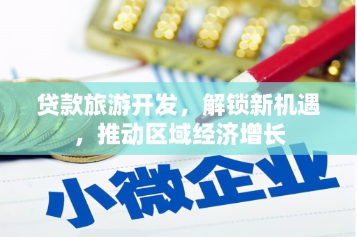 新抚贷款旅游开发，解锁新机遇，推动区域经济增长