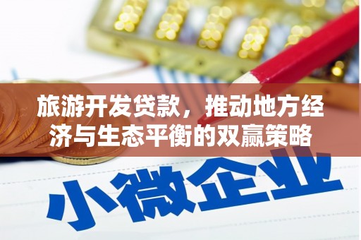 新抚旅游开发贷款，推动地方经济与生态平衡的双赢策略