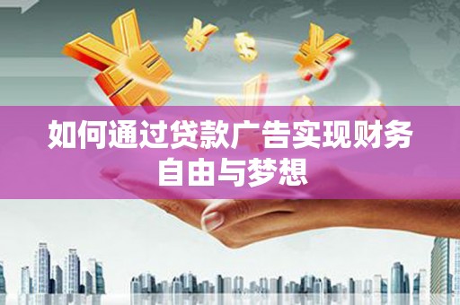 新抚如何通过贷款广告实现财务自由与梦想
