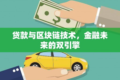 新抚贷款与区块链技术，金融未来的双引擎