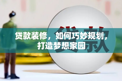 新抚贷款装修，如何巧妙规划，打造梦想家园