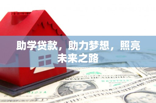 新抚助学贷款，助力梦想，照亮未来之路