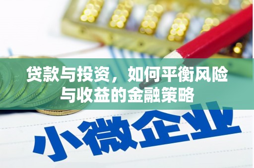 新抚贷款与投资，如何平衡风险与收益的金融策略