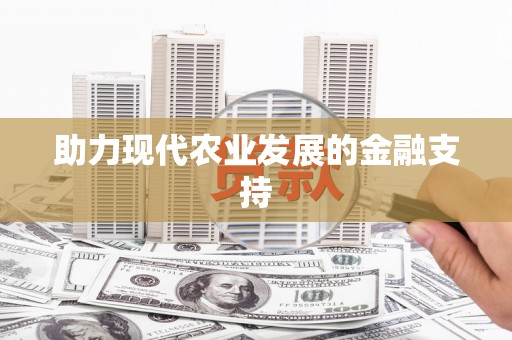 新抚助力现代农业发展的金融支持