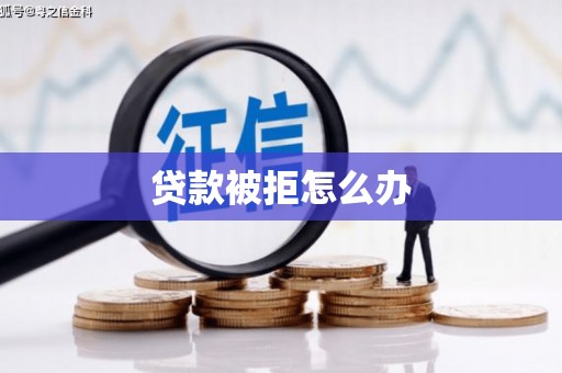 新抚贷款被拒怎么办