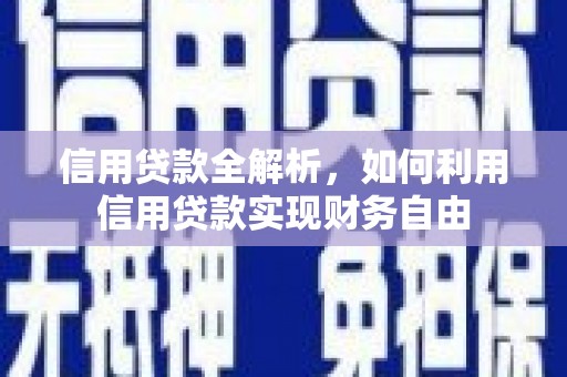 新抚信用贷款全解析，如何利用信用贷款实现财务自由